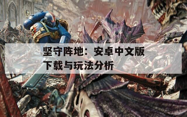 坚守阵地：安卓中文版下载与玩法分析