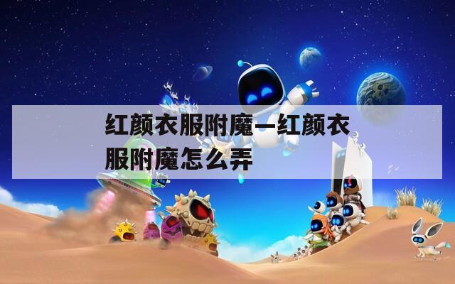 红颜衣服附魔—红颜衣服附魔怎么弄