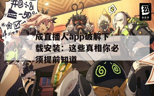 成直播人app破解下载安装：这些真相你必须提前知道