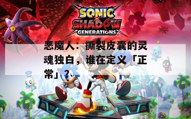 恶魔人：撕裂皮囊的灵魂独白，谁在定义「正常」？