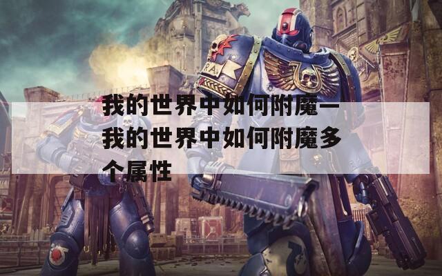 我的世界中如何附魔—我的世界中如何附魔多个属性