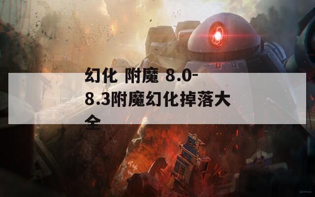 幻化 附魔 8.0-8.3附魔幻化掉落大全