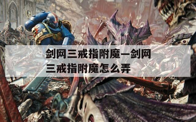 剑网三戒指附魔—剑网三戒指附魔怎么弄