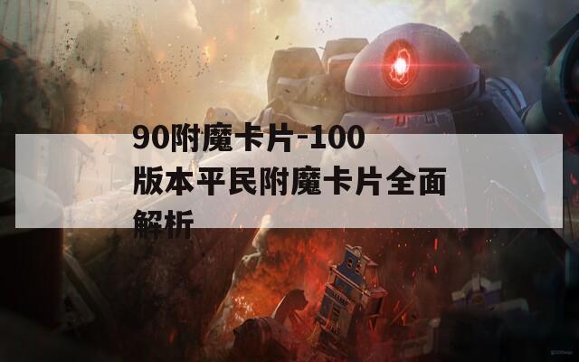 90附魔卡片-100版本平民附魔卡片全面解析