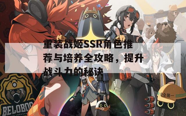重装战姬SSR角色推荐与培养全攻略，提升战斗力的秘诀