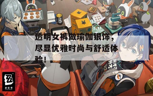 透明女裤做瑜伽银饰，尽显优雅时尚与舒适体验！