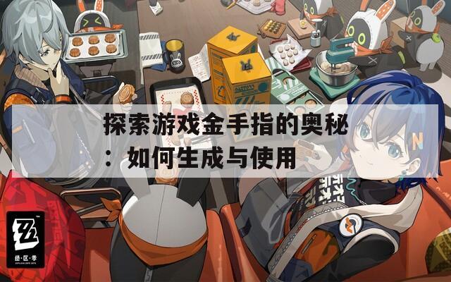 探索游戏金手指的奥秘：如何生成与使用