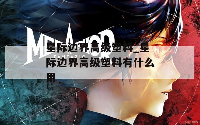 星际边界高级塑料_星际边界高级塑料有什么用