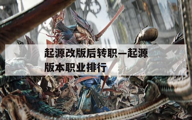 起源改版后转职—起源版本职业排行