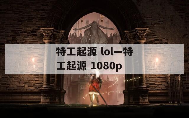 特工起源 lol—特工起源 1080p