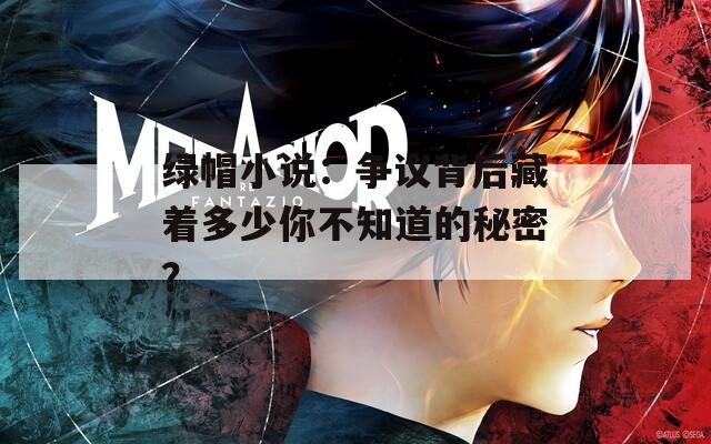 绿帽小说：争议背后藏着多少你不知道的秘密？