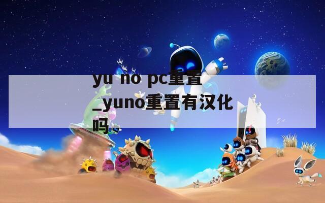 yu no pc重置_yuno重置有汉化吗