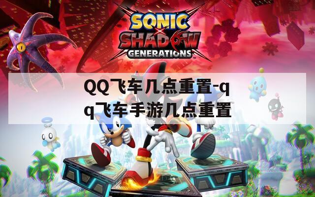 QQ飞车几点重置-qq飞车手游几点重置
