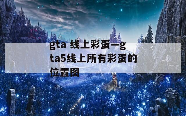 gta 线上彩蛋—gta5线上所有彩蛋的位置图