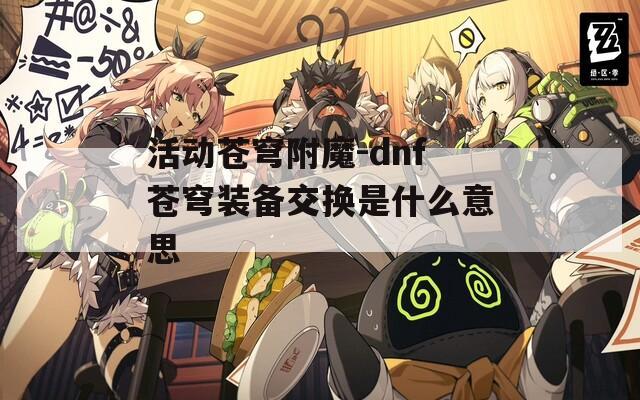 活动苍穹附魔-dnf苍穹装备交换是什么意思