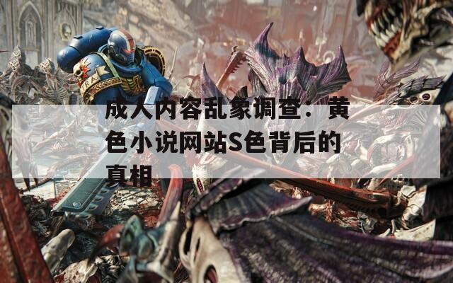 成人内容乱象调查：黄色小说网站S色背后的真相